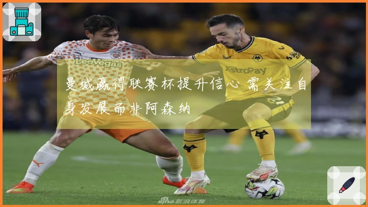 曼城赢得联赛杯提升信心 需关注自身发展而非阿森纳