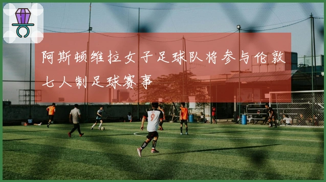 阿斯顿维拉女子足球队将参与伦敦七人制足球赛事